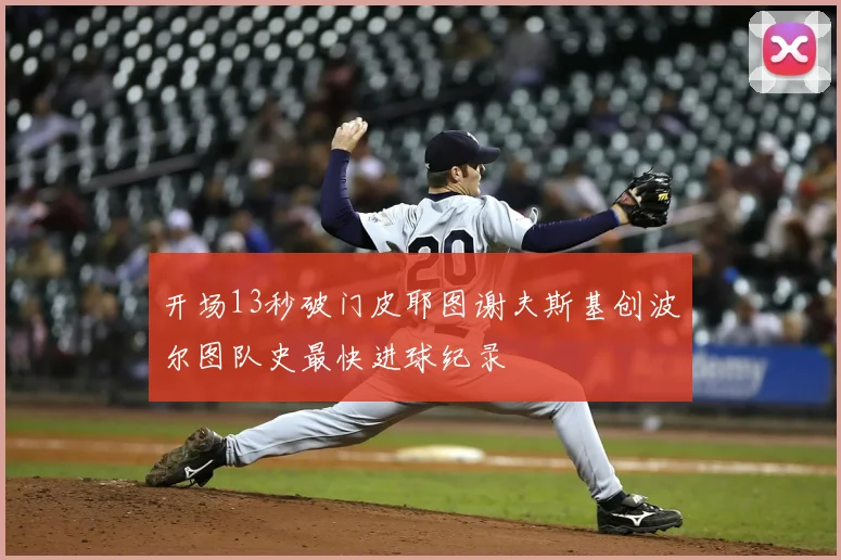 开场13秒破门皮耶图谢夫斯基创波尔图队史最快进球纪录