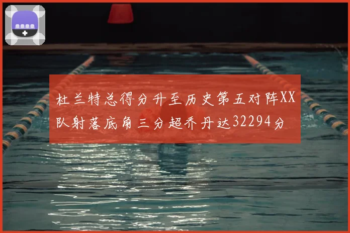 杜兰特总得分升至历史第五对阵XX队射落底角三分超乔丹达32294分