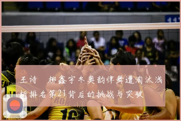 王诗玥柳鑫宇冬奥韵律舞遭淘汰浅析排名第21背后的挑战与突破